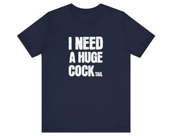 I Need a Huge COCKtail T-Shirt: Adult Humor Drinking Shirt
