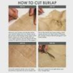 May include: A four-panel instructional image demonstrating how to cut burlap. The panels show hands manipulating the burlap, folding it, and using scissors to cut it. Text at the top reads "HOW TO CUT BURLAP".