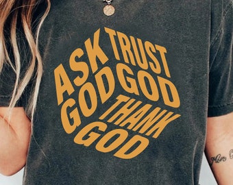 Ask God Trust God Thank God T-Shirt, Christian T-Shirt, Faith T-Shirt, Religious T-Shirt, Inspirational Blessed Gift Tee, Gift for Christian