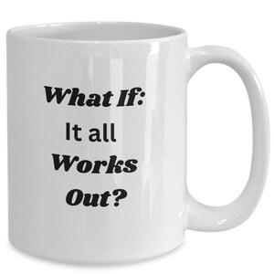 Therapist gift, what if it all works out? mug, motivational mug, funny, cubicle mug. inspirational mug, gift for women, gift for men