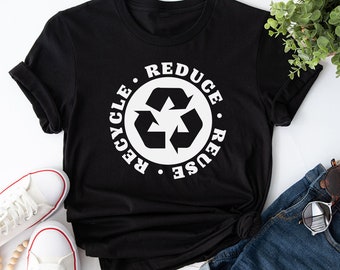Reduce, Recycle, Reuse Shirt, Environment T Shirt, Recycling T-Shirt, Recycle Shirt, Earth Day Tees, Activist Friend Gifts,