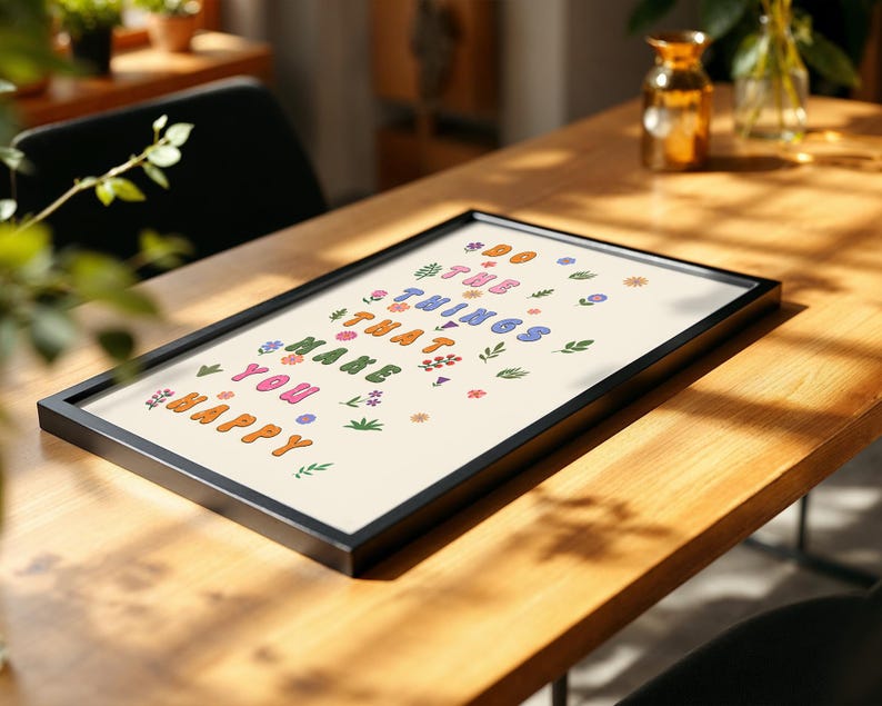 May include: A framed print with a white background and colorful text that reads "Do the things that make you happy". The text is surrounded by small, colorful flowers.