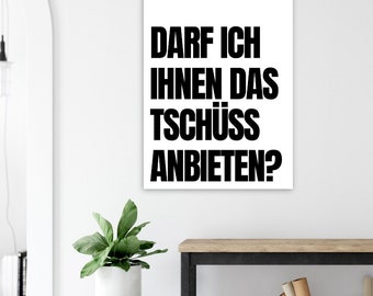 Può includere: Stampa tipografica in bianco e nero con il testo "Darf ich Ihnen das Tschüss anbieten?" su sfondo bianco.
