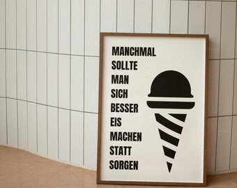 Può includere: Un poster in bianco e nero con il testo "Manchmal sollte man sich besser Eis machen statt Sorgen" e un'illustrazione in bianco e nero di un cono gelato.
