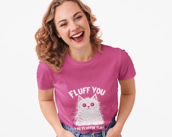 Funny Cat Graphic Tee, Fluff You Cat Shirt, Sarcastic Cat Lover Gift, Crazy Cat Lady Top, Cat Mom Tshirt, Cat Dad T-Shirt