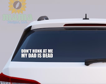 Don't Honk At Me, My Dad is Dead Vinyl Decal Sticker