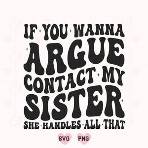 Si quieres discutir, contacta a mi hermana. Ella se encarga de todo. SVG, Hermana divertida SVG, Hermana SVG, Vida de hermana SVG, SVG motivacional, Mamá SVG.