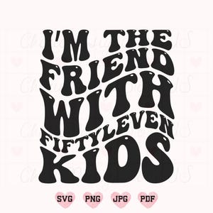 I&#39;m The Friend With Fiftyleven Kids Svg, Funny Svg, Mama Svg, Funny Mama Svg, Adult Humor Svg, Mom Life Svg, Funny Mom Shirt Svg, Kids Svg
