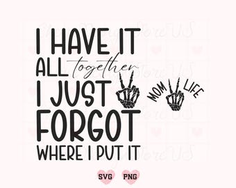 I Have It All Together I Just Forgot Where I Put It Svg Png, Funny Mom Svg, Funny Mom Shirt Svg, Funny Mama Svg, Mom Life Svg, Mother's Day