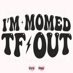 I'm Momed TF Out Svg Png, Funny Quote Svg, Funny Mom Svg, Sarcastic Svg, Funny Women Svg, Adult Humor Svg, Snarky Svg, Trendy Svg, Mama Svg