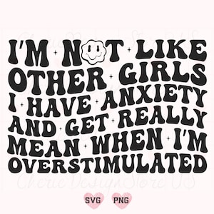No soy como las demás chicas, tengo ansiedad y me pongo muy mala cuando me siento sobreestimulada (Svg, Png, Svg divertido, Svg de camiseta divertida, Svg de chica divertida)