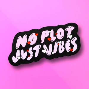 May include: Black and white sticker with the text "NO PLOT JUST VIBES" in a bubble-like font. The sticker is decorated with small pink and red hearts.