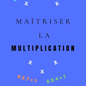 Può includere: Uno sfondo blu con simboli di moltiplicazione bianchi e testo colorato che recita "MAÎTRISER LA MULTIPLICATION" con le equazioni "8X12=?", "9X7=?", "9X7=?", e "6X4=?"