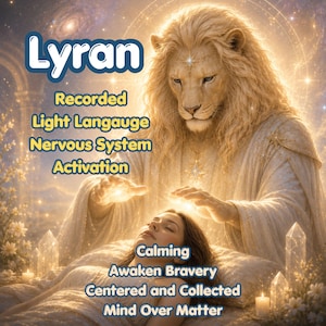 May include: A digital illustration featuring a lion-like figure with a golden mane and white robes hovering hands over a person lying down. Text reads: Lyran, Recorded Light Langauge, Nervous System Activation, Calming, Awaken Bravery, Centered and Collected, Mind Over Matter.
