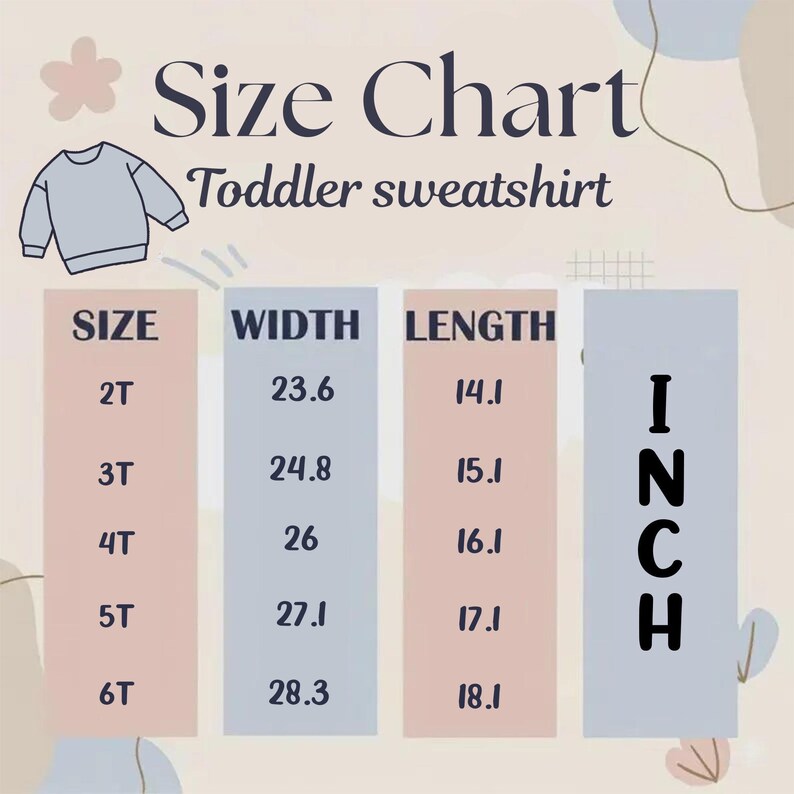 May include: A toddler sweatshirt size chart with columns for size, width, and length in inches. The chart lists sizes 2T through 6T with corresponding measurements. The text includes 'SIZE CHART', 'Toddler sweatshirt', 'WIDTH', 'LENGTH', and 'INCH'.