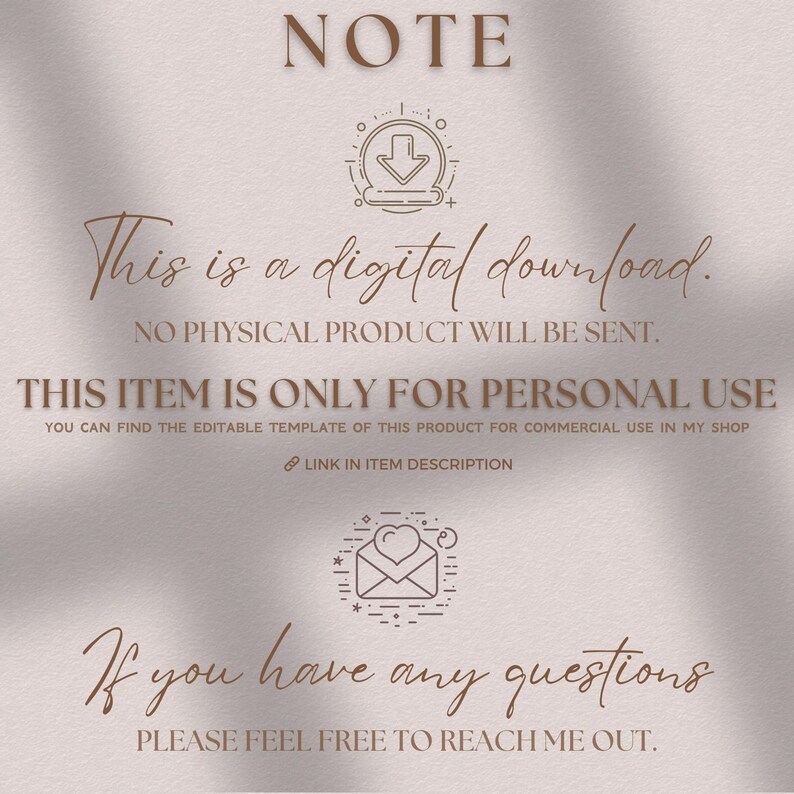 May include: A digital download notice with a brown text and graphic icons. The text reads "This is a digital download. No physical product will be sent. This item is only for personal use. You can find the editable template of this product for commercial use in my shop. Link in item description. If you have any questions please feel free to reach me out."