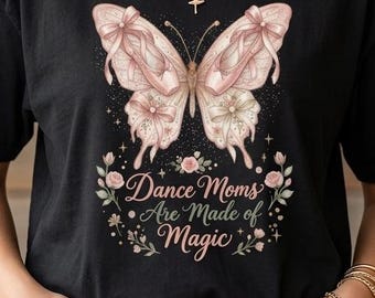 Dance Moms Are Made of Magic Shirt Ballet Butterfly Tee Dance Mom Gift Coquette Dance Mom T-Shirt Ballet Mom Shirt | Dance Recital Gift