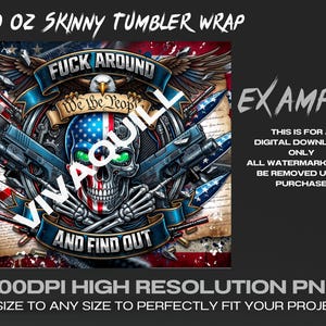 May include: A digital design for a 20 oz skinny tumbler wrap. The design features a skull with an American flag design, guns, and the text "FUCK AROUND AND FIND OUT". Includes the text "We the People".