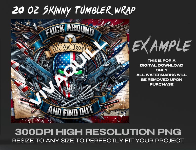 May include: A digital design for a 20 oz skinny tumbler wrap. The design features a skull with an American flag design, guns, and the text "FUCK AROUND AND FIND OUT". Includes the text "We the People".