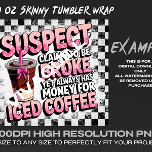 May include: A 20 ounce skinny tumbler wrap design featuring a pink and black checkered background with the text "SUSPECT CLAIMS TO BE BROKE YET ALWAYS HAS MONEY FOR ICED COFFEE". The design also includes a pink and white iced coffee cup with a pink bow.