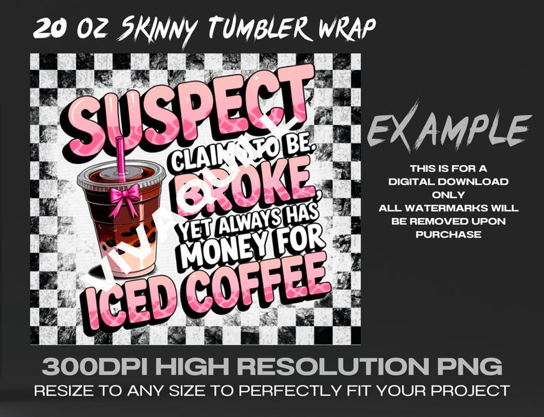 May include: A 20 ounce skinny tumbler wrap design featuring a pink and black checkered background with the text "SUSPECT CLAIMS TO BE BROKE YET ALWAYS HAS MONEY FOR ICED COFFEE". The design also includes a pink and white iced coffee cup with a pink bow.