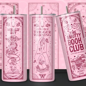 May include: Three pink stainless steel tumblers with different designs. The first tumbler has a black and white design with the text "Morally Grey is my favorite color". The second tumbler has a black and white design with the text "You had me at Trigger Warning". The third tumbler has a black and white design with the text "The Smutty Book Club Lifetime Member Admit One".