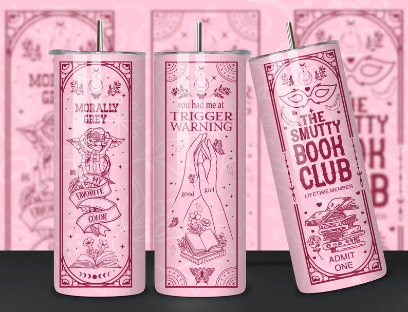 May include: Three pink stainless steel tumblers with different designs. The first tumbler has a black and white design with the text "Morally Grey is my favorite color". The second tumbler has a black and white design with the text "You had me at Trigger Warning". The third tumbler has a black and white design with the text "The Smutty Book Club Lifetime Member Admit One".