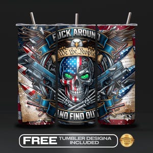 May include: A stainless steel tumbler with a patriotic design featuring a skull with an American flag motif, guns, and the text "FUCK AROUND AND FIND OUT". The design includes an eagle, wings, and the words "We the People".