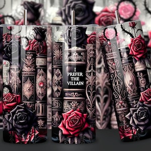 May include: A black and red tumbler with a gothic design featuring roses, books, and the text "I Prefer the Villain".