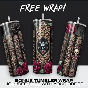 May include: Three black and gold tumbler wraps with a gothic book and rose design. The text on the wrap reads "I Prefer the Villain".