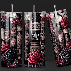 May include: A black and red tumbler with a gothic design featuring roses, books, and the text "I Prefer the Villain".