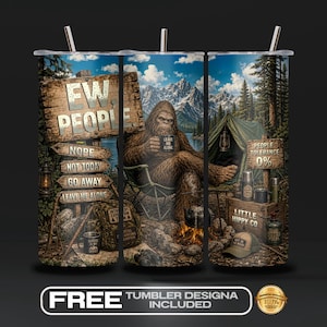 May include: A cylindrical tumbler featuring a graphic of a Bigfoot sitting in a camping chair by a fire. The design includes a wooden sign reading "EW, PEOPLE" with arrows pointing to "NOPE," "NOT TODAY," "GO AWAY," and "LEAVE ME ALONE," plus a tent and mountains.