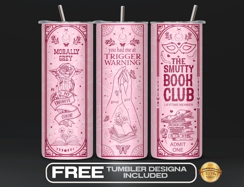 May include: Three pink tumblers with different designs. The first tumbler has a rose and the text "Morally Grey is my favorite color". The second tumbler has a hand with the text "You had me at Trigger Warning". The third tumbler has a mask and the text "The Smutty Book Club Lifetime Member Admit One".