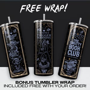 May include: Three black and gold tumbler wraps with different designs. The first wrap says "Morally Grey is my favorite color". The second wrap says "You had me at Trigger Warning". The third wrap says "The Smutty Book Club, Lifetime Member, Admit One".
