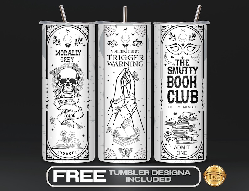 May include: Three black and white tumbler designs. The first tumbler features a skull with the text "Morally Grey" and "Favorite Color". The second tumbler features two hands holding a book with the text "You had me at Trigger Warning". The third tumbler features a mask with the text "The Smutty Book Club" and "Lifetime Member".