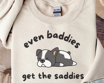 Even baddies get saddies sweatshirt, depressed dog crewneck, mental health dog pullover, sad weirdcore sweater, time of the month sweatshirt