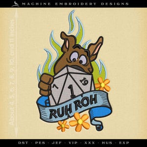 May include: An embroidered design featuring a cartoon dog holding a D20 die with the number 1. The dog is surrounded by flames and a banner that reads "RUH ROH". Orange flowers and the text "MACHINE EMBROIDERY DESIGNS" are also present. The design is approximately 4 to 11 inches.