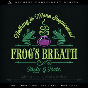 May include: Black machine embroidery design with the text "Nothing is More Suspicious!" and "FROG'S BREATH". The design features two green frogs, a purple potion, and the words "Tasty & Toxic". The design is about 5, 6, 7, and 8 inches.