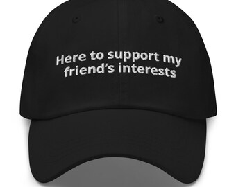 Personalized Embroidered Hat: "Here to Support My Friend's Interests" – 100% Cotton Twill