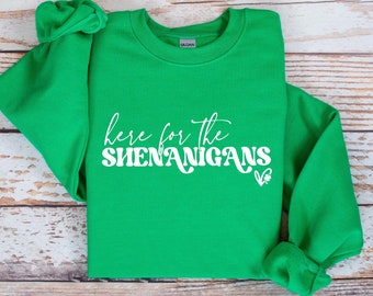 Here for Shenanigans Sweatshirt, St Patricks Day Shirt, St Paddys Day Sweater, Shamrock T-shirt, Saint Patrick's Day Gifts, Irish Sweatshirt