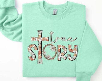 True Story Sweatshirt, Easter Sweatshirt , Jesus Sweatshirt , Faith Sweatshirt , Religious Easter Sweatshirt , Gift for Easter, Cross Sweat