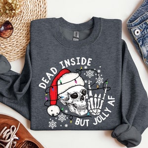 Dead Inside But Jolly AF Sweatshirt,Christmas Skeleton Shirt,Christmas Gift,Dead Inside Skeleton,Funny Christmas Tees,Christmas Holly Spirit