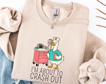 I Am About To Crash Out Nurse Sweatshirt, Healthcare Provider Shirt, Nurse Life, Gift Nurse Student, Nurse Shirt Women, Funny Goose Shirt