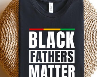Black Fathers Matter Shirt, Black Dad Shirt, Dad Shirt, Melanin Shirt, Father's Day Shirt, Black Dad Gift, Dad Gift, Gift Dad