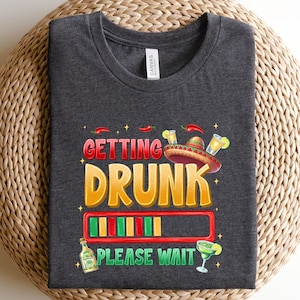 Getting Drunk Please Wait Shirt, Cinco De Mayo Shirt, Mexican Festival Gift, Mexican Hat Shirt, Drinking Humor Shirt, Mexican Tequila Shirt