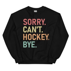 Hockey Mom, Sorry Can&#39;t Hockey Bye Sweatshirt Hockey Life Sweater Hockey Player Gifts Ocupado Engraçado Presente de Hóquei no Gelo Camisa de Hóquei Moletons