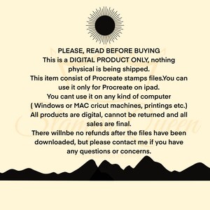 May include: A digital product announcement with a black sun graphic and text that reads "PLEASE, READ BEFORE BUYING This is a DIGITAL PRODUCT ONLY, nothing physical is being shipped. This item consist of Procreate stamps files. You can use it only for Procreate on ipad. You cant use it on any kind of computer (Windows or MAC cricut machines, printings etc.) All products are digital, cannot be returned and all sales are final. There willnbe no refunds after the files have been downloaded, but please contact me if you have any questions or concerns."