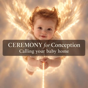 May include: A digital illustration of a baby with curly hair and glowing wings, holding a vertical line of light. A dark rectangular overlay features the white text: CEREMONY for Conception, Calling your baby home. The background is soft and golden.
