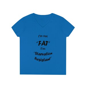 May include: A royal blue v-neck t-shirt with the text "I'm not "FAT" I'm "Starvation Resistant" printed in black.