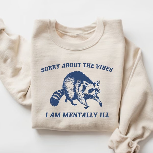 Sorry About the Vibes I'm Mentally Ill Sweatshirt, Meme Sweatshirt, Funny Sweatshirt, Vintage Shirt, Mental Health Shirt, Unisex Sweatshirt